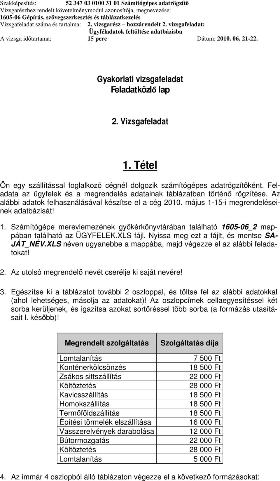 15-i megrendeléseinek adatbázisát! 1. Számítógépe merevlemezének gyökérkönyvtárában található 1605-06_ mappában található az ÜGYFELEK.XLS fájl. Nyissa meg ezt a fájlt, és mentse SA- JÁT_NÉV.