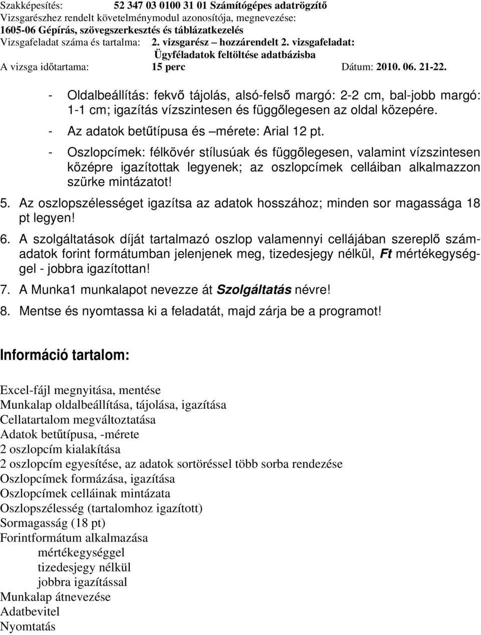 Az oszlopszélességet igazítsa az adatok hosszához; minden sor magassága 18 pt legyen! 6.