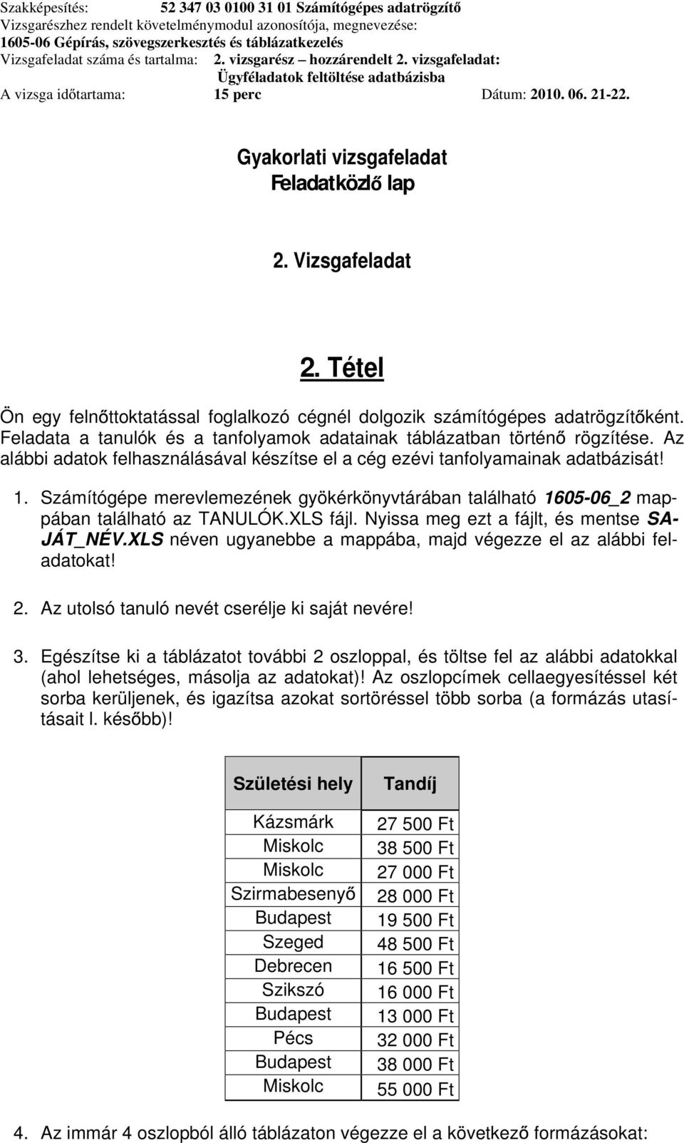 Számítógépe merevlemezének gyökérkönyvtárában található 1605-06_ mappában található az TANULÓK.XLS fájl. Nyissa meg ezt a fájlt, és mentse SA- JÁT_NÉV.