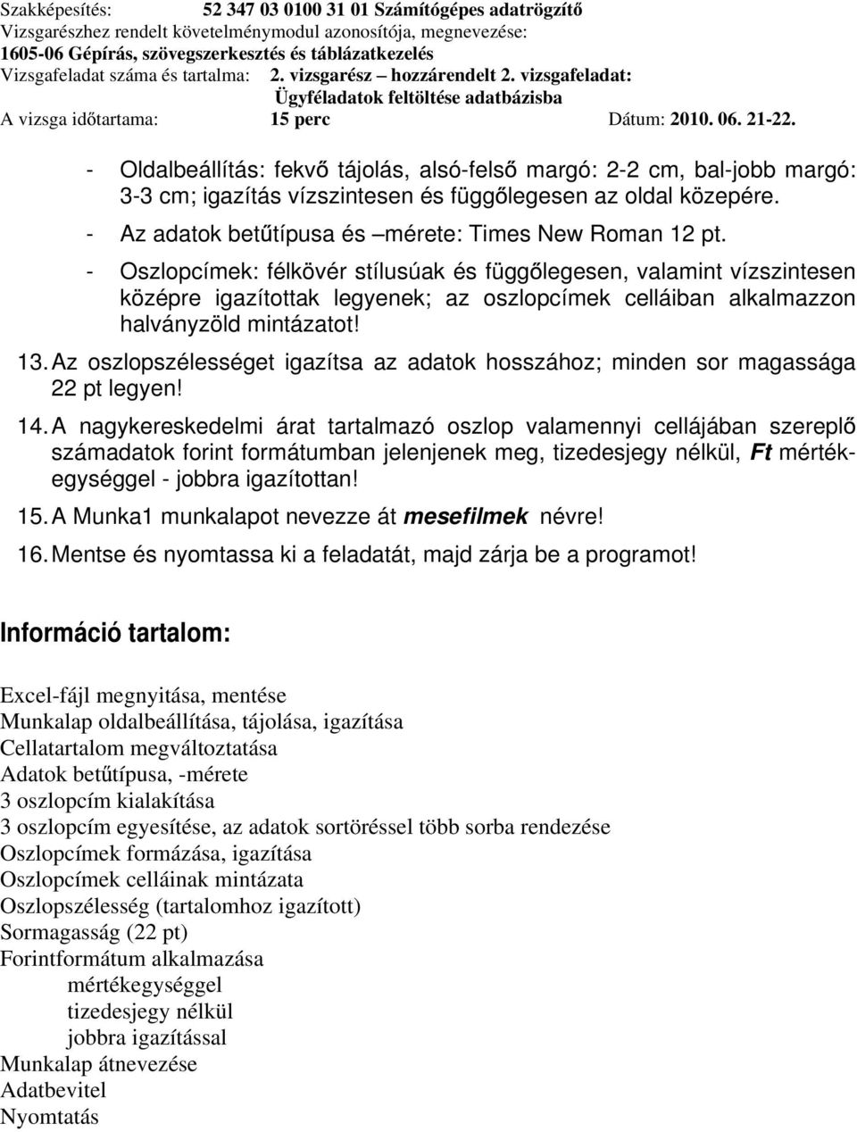 Az oszlopszélességet igazítsa az adatok hosszához; minden sor magassága pt legyen! 14.