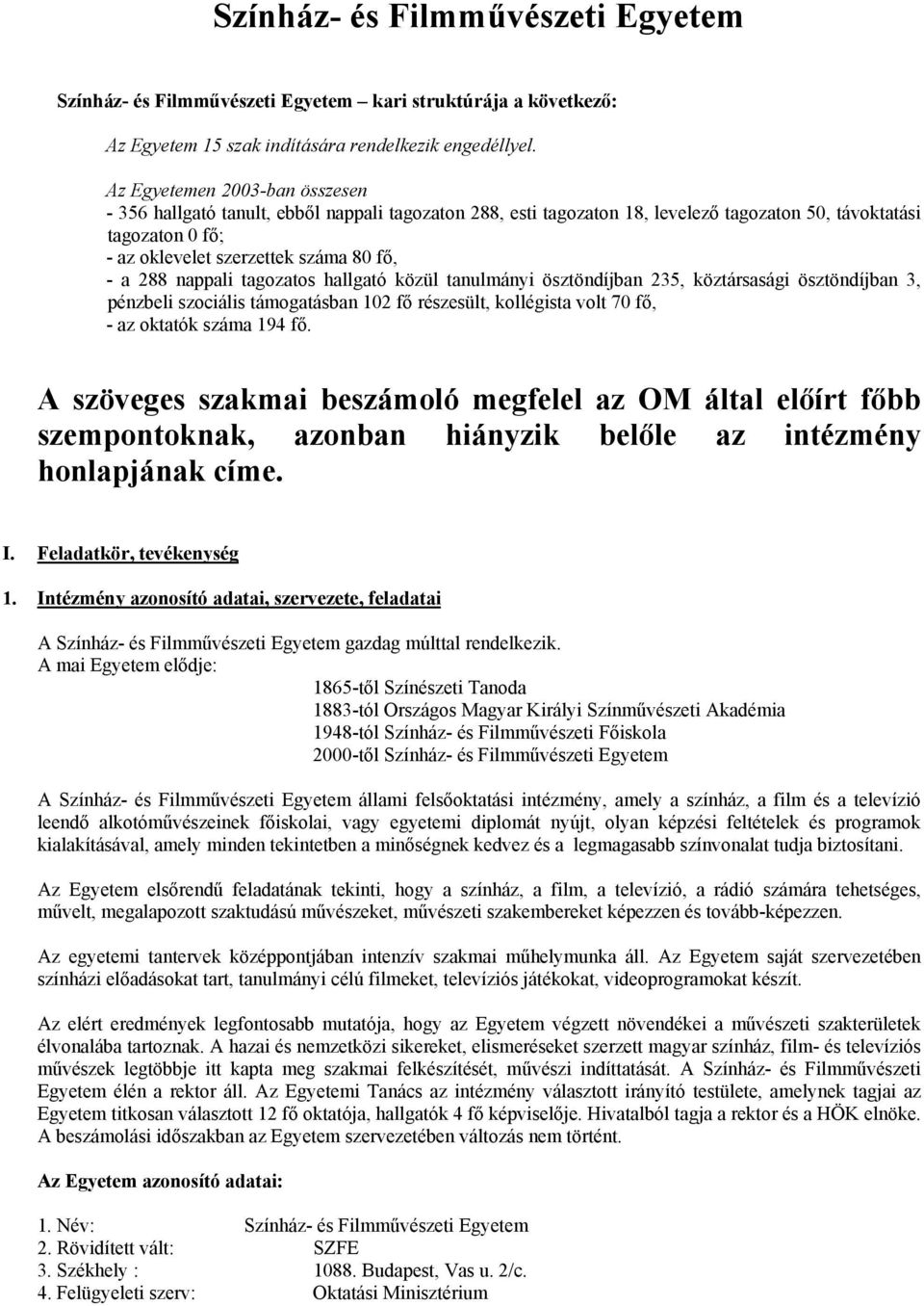 nappali tagozatos hallgató közül tanulmányi ösztöndíjban 235, köztársasági ösztöndíjban 3, pénzbeli szociális támogatásban 102 fő részesült, kollégista volt 70 fő, - az oktatók száma 194 fő.