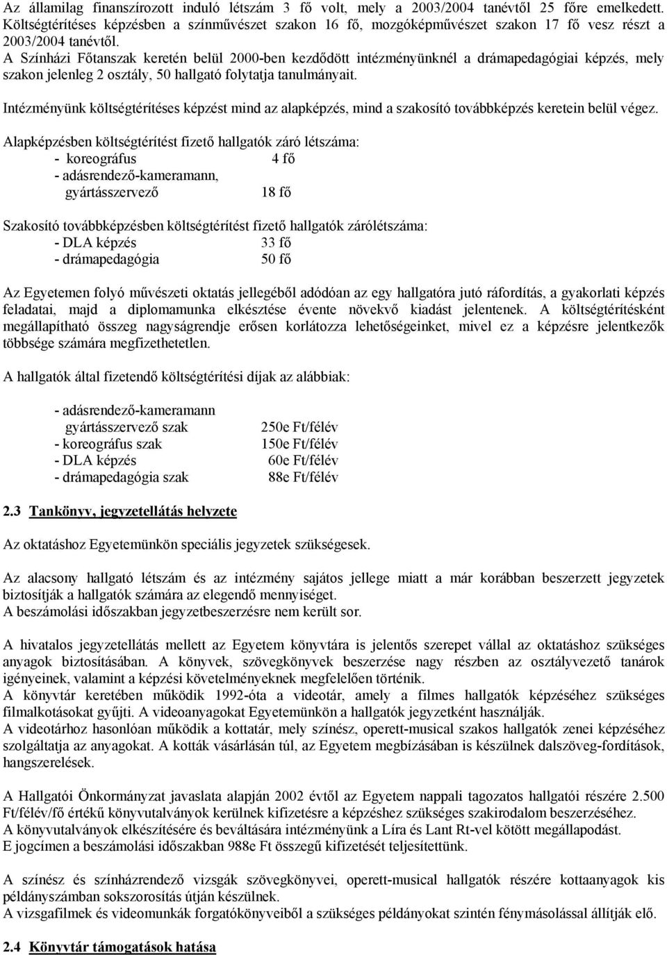 A Színházi Főtanszak keretén belül 2000-ben kezdődött intézményünknél a drámapedagógiai képzés, mely szakon jelenleg 2 osztály, 50 hallgató folytatja tanulmányait.