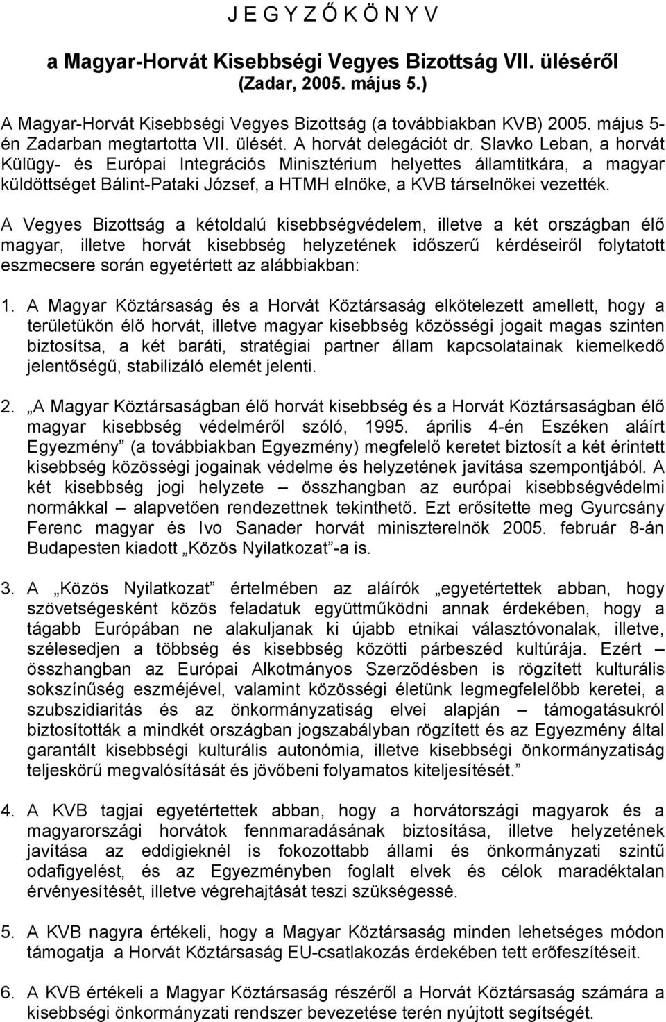 Slavko Leban, a horvát Külügy- és Európai Integrációs Minisztérium helyettes államtitkára, a magyar küldöttséget Bálint-Pataki József, a HTMH elnöke, a KVB társelnökei vezették.