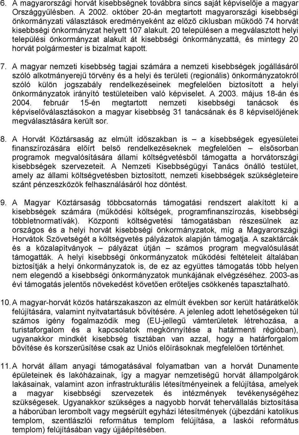 20 településen a megválasztott helyi települési önkormányzat alakult át kisebbségi önkormányzattá, és mintegy 20 horvát polgármester is bizalmat kapott. 7.