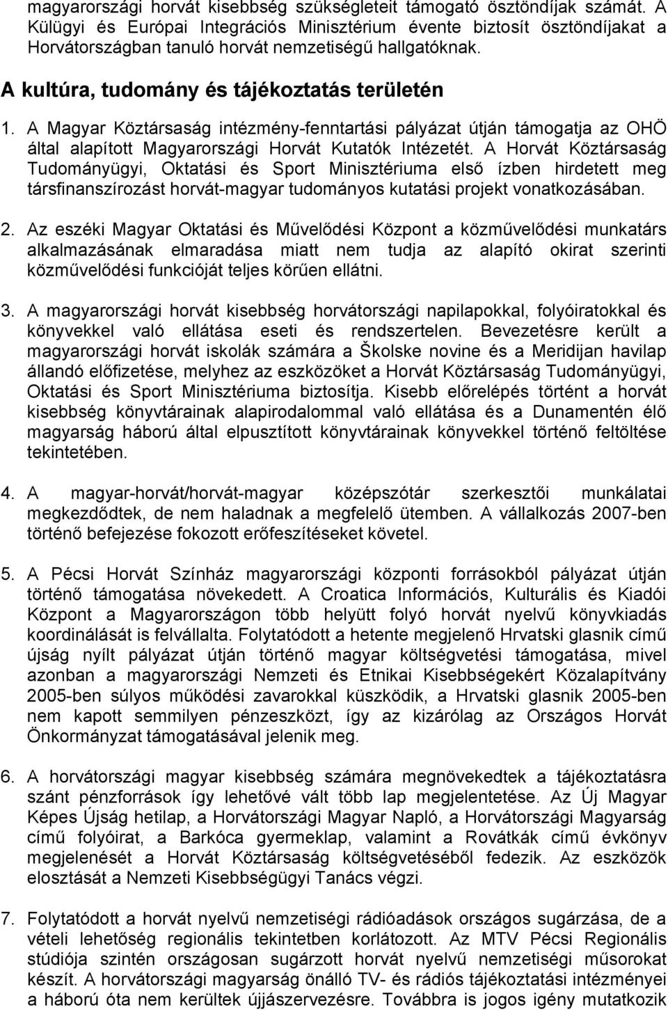 A Magyar Köztársaság intézmény-fenntartási pályázat útján támogatja az OHÖ által alapított Magyarországi Horvát Kutatók Intézetét.