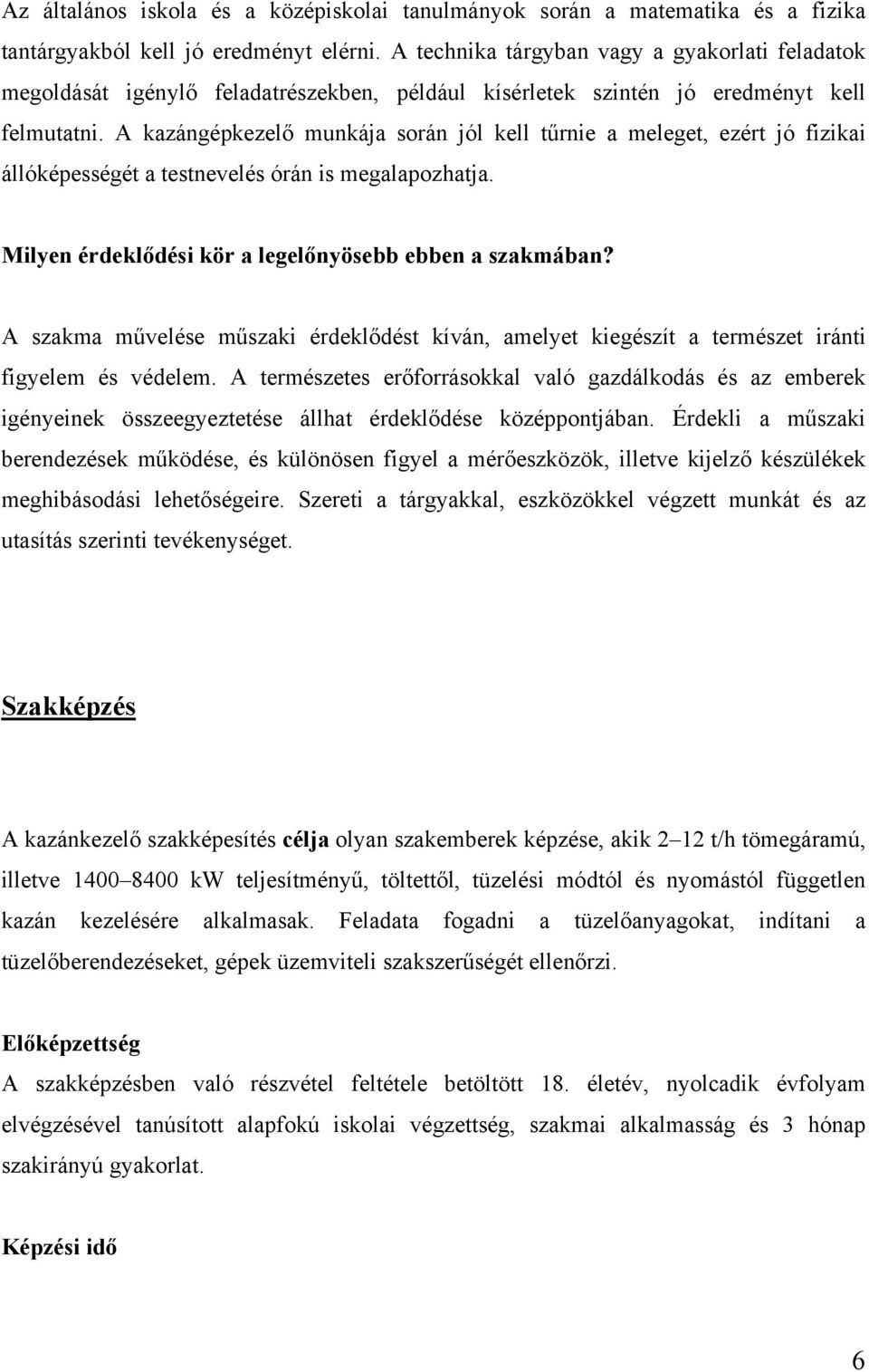 A kazángépkezelő munkája során jól kell tűrnie a meleget, ezért jó fizikai állóképességét a testnevelés órán is megalapozhatja. Milyen érdeklődési kör a legelőnyösebb ebben a szakmában?