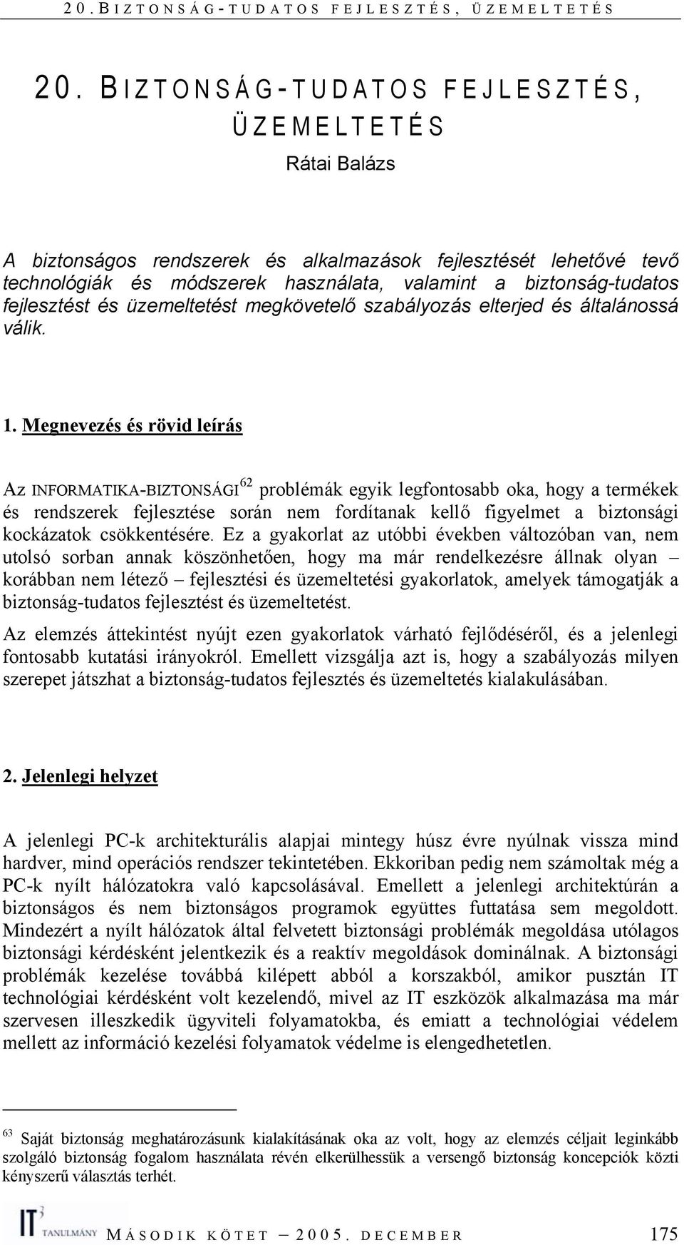 Megnevezés és rövid leírás Az INFORMATIKA-BIZTONSÁGI 62 problémák egyik legfontosabb oka, hogy a termékek és rendszerek fejlesztése során nem fordítanak kellő figyelmet a biztonsági kockázatok