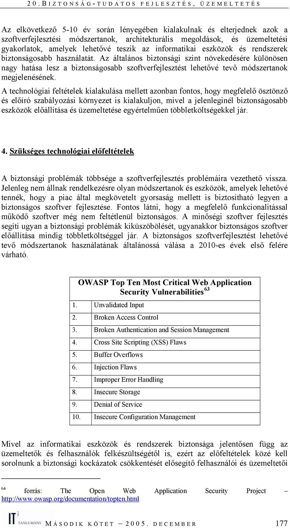 Az általános biztonsági szint növekedésére különösen nagy hatása lesz a biztonságosabb szoftverfejlesztést lehetővé tevő módszertanok megjelenésének.