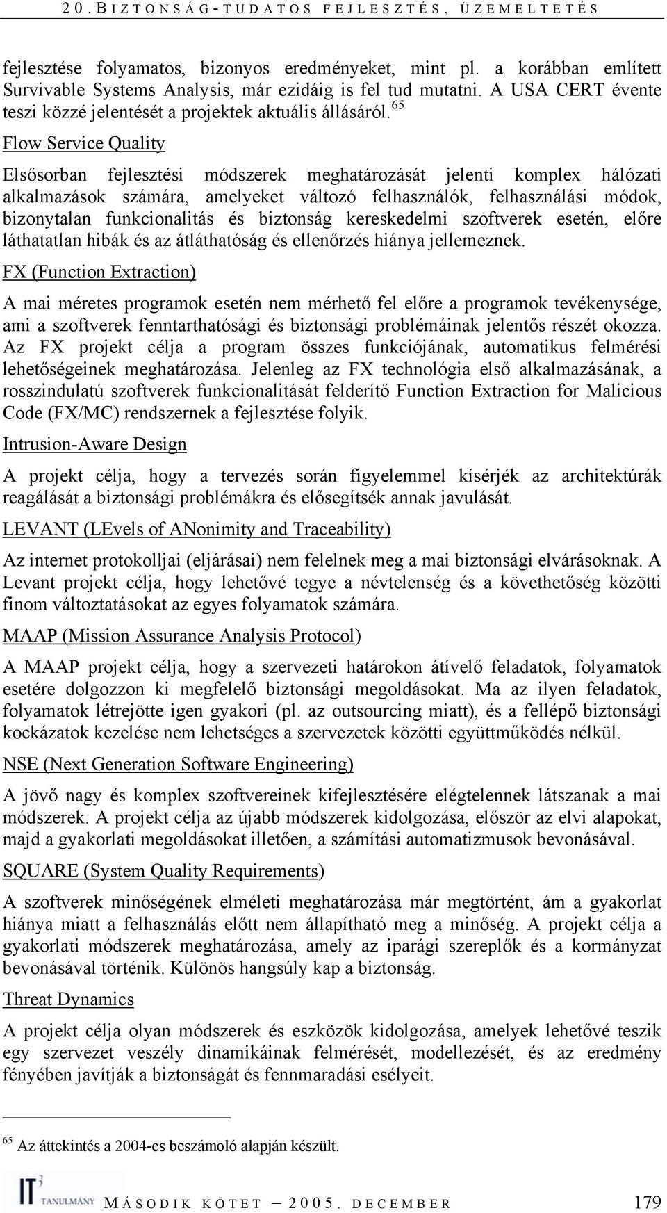 65 Flow Service Quality Elsősorban fejlesztési módszerek meghatározását jelenti komplex hálózati alkalmazások számára, amelyeket változó felhasználók, felhasználási módok, bizonytalan funkcionalitás