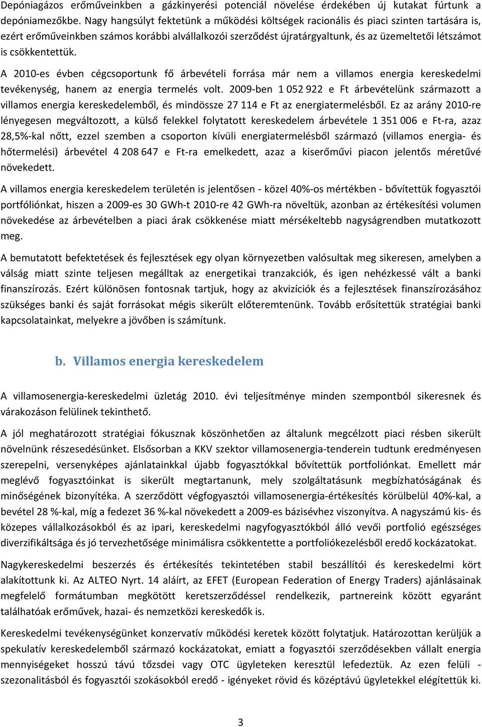 csökkentettük. A 2010 es évben cégcsoportunk fő árbevételi forrása már nem a villamos energia kereskedelmi tevékenység, hanem az energia termelés volt.