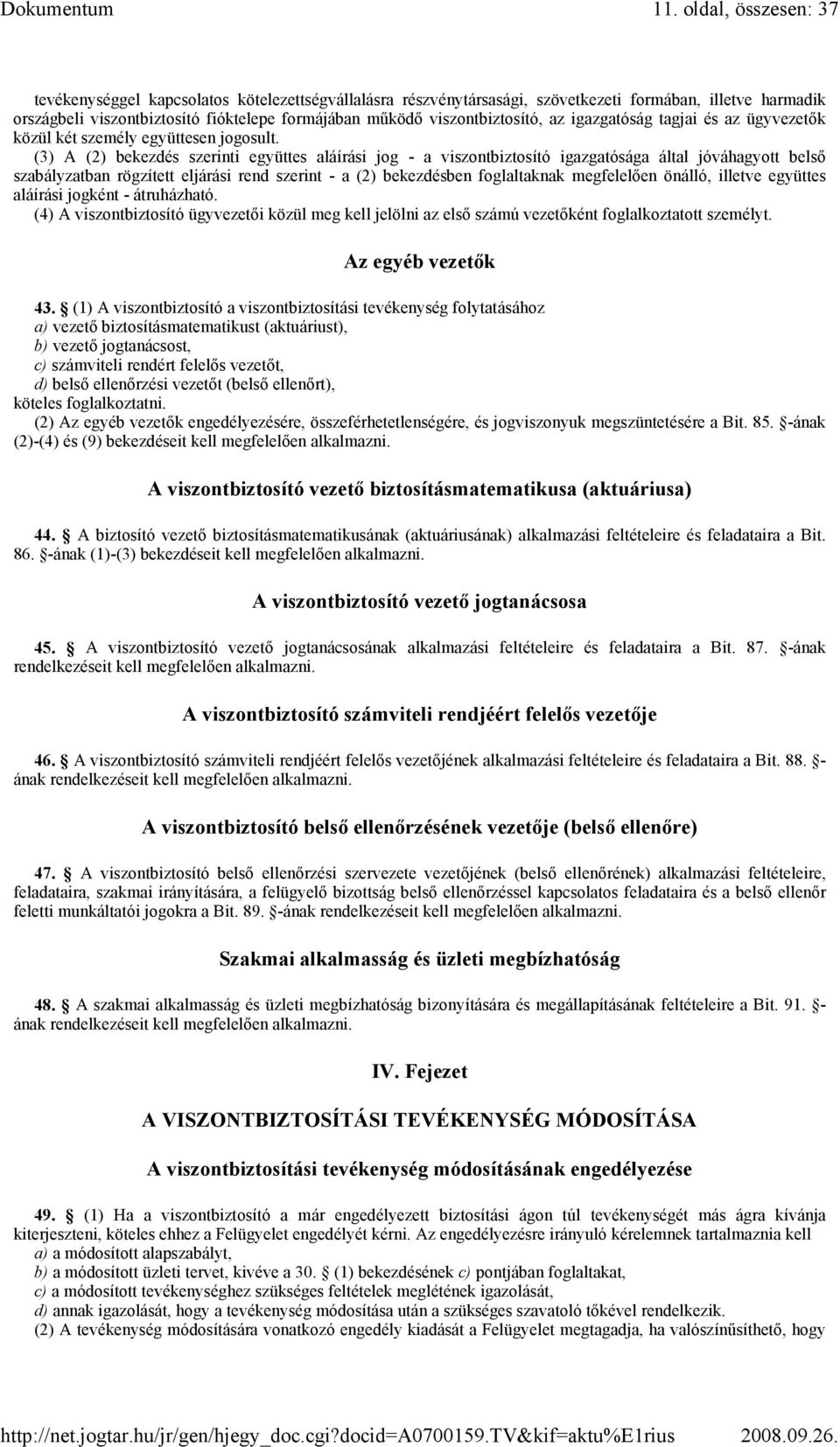 (3) A (2) bekezdés szerinti együttes aláírási jog - a viszontbiztosító igazgatósága által jóváhagyott belsı szabályzatban rögzített eljárási rend szerint - a (2) bekezdésben foglaltaknak megfelelıen