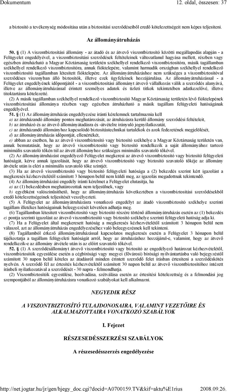 hagyása mellett, részben vagy egészben átruházható a Magyar Köztársaság területén székhellyel rendelkezı viszontbiztosítóra, másik tagállamban székhellyel rendelkezı viszontbiztosítóra, annak