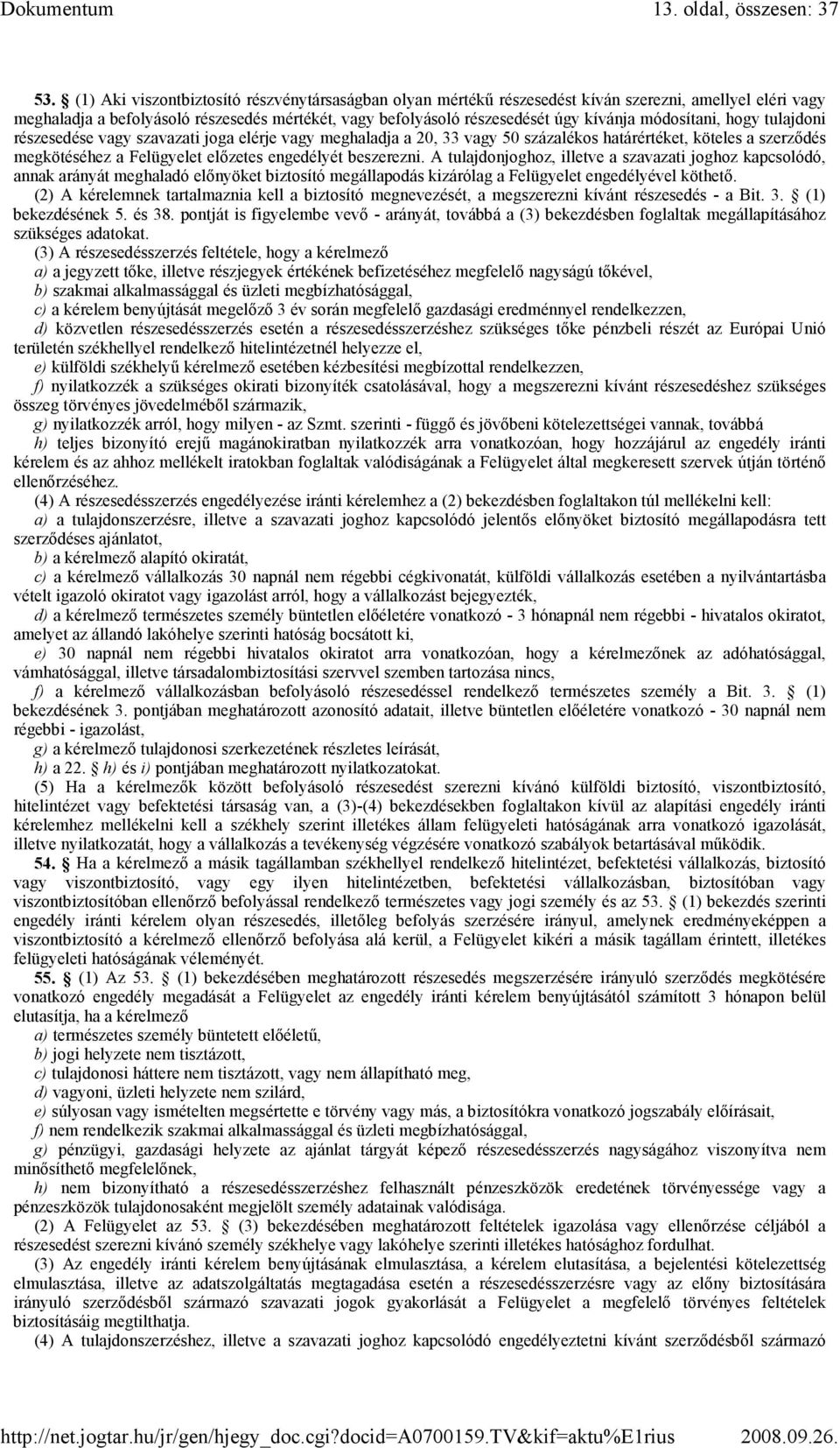 módosítani, hogy tulajdoni részesedése vagy szavazati joga elérje vagy meghaladja a 20, 33 vagy 50 százalékos határértéket, köteles a szerzıdés megkötéséhez a Felügyelet elızetes engedélyét