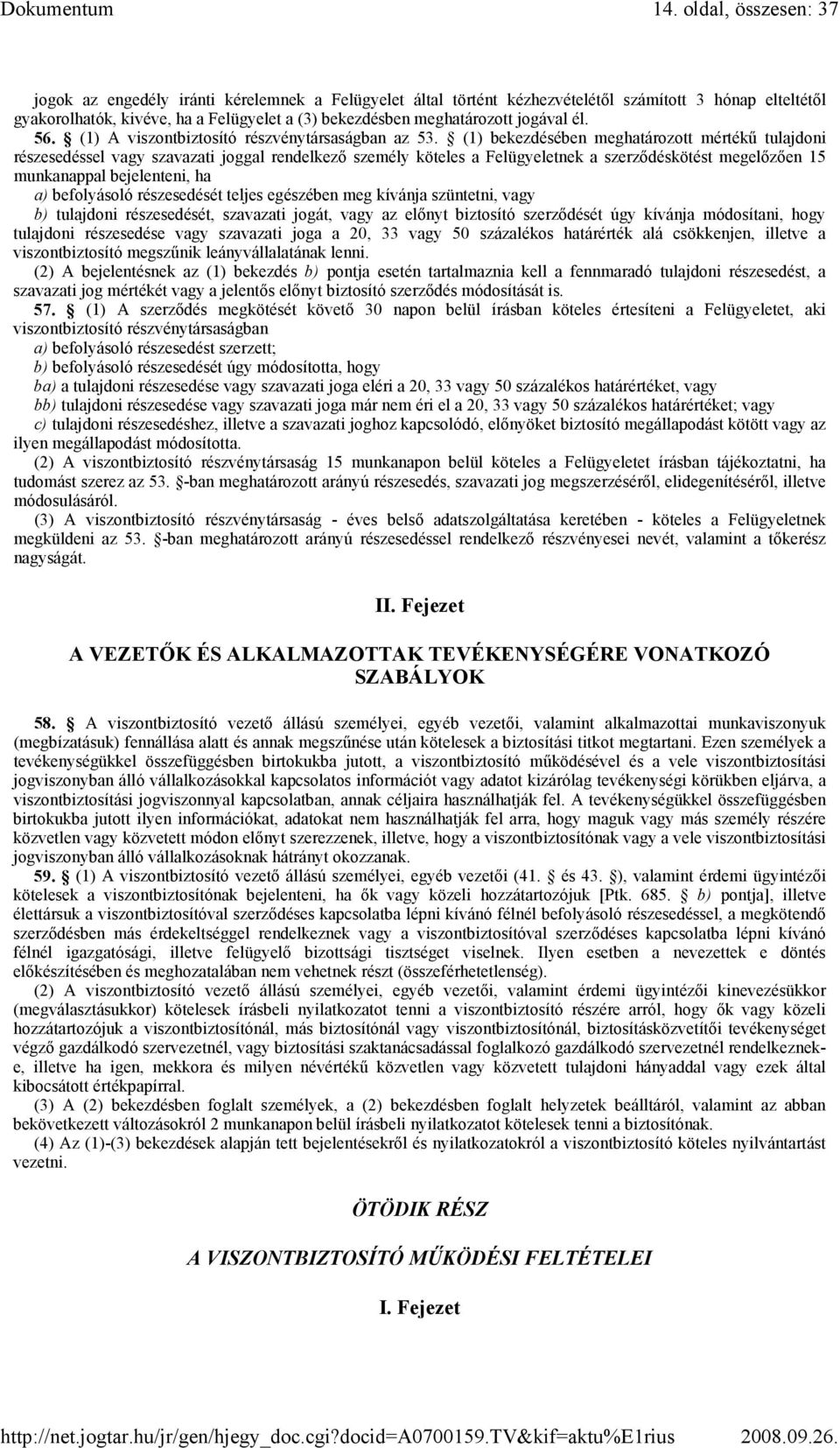 (1) bekezdésében meghatározott mértékő tulajdoni részesedéssel vagy szavazati joggal rendelkezı személy köteles a Felügyeletnek a szerzıdéskötést megelızıen 15 munkanappal bejelenteni, ha a)