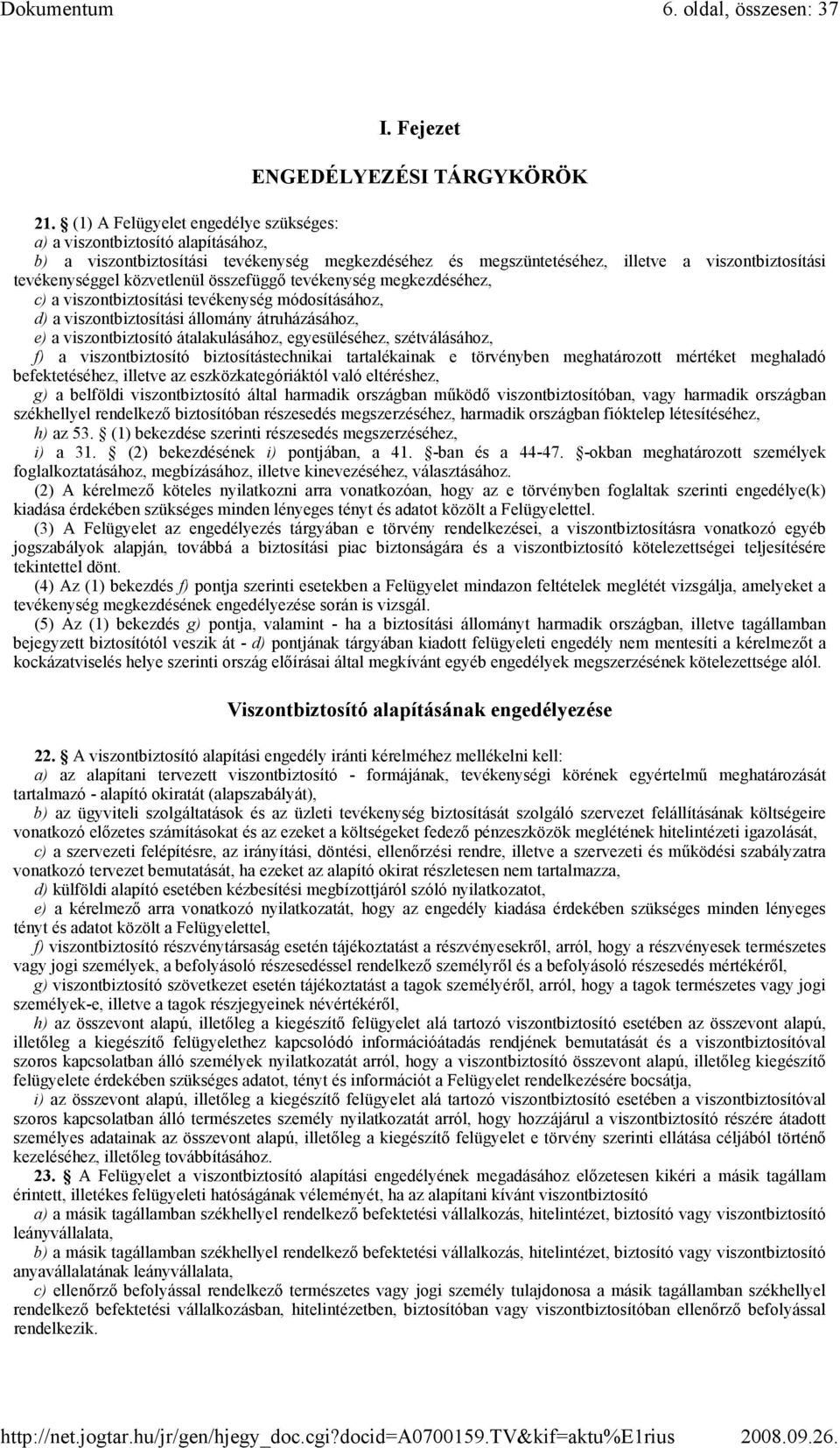 közvetlenül összefüggı tevékenység megkezdéséhez, c) a viszontbiztosítási tevékenység módosításához, d) a viszontbiztosítási állomány átruházásához, e) a viszontbiztosító átalakulásához,