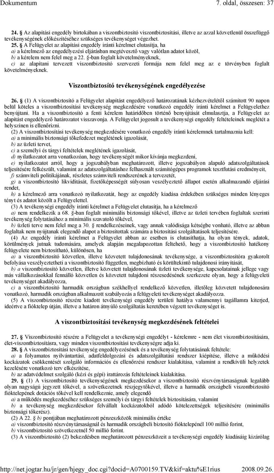 A Felügyelet az alapítási engedély iránti kérelmet elutasítja, ha a) a kérelmezı az engedélyezési eljárásban megtévesztı vagy valótlan adatot közöl, b) a kérelem nem felel meg a 22.