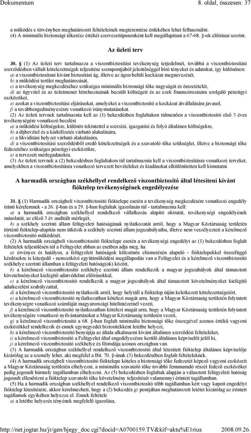 (1) Az üzleti terv tartalmazza a viszontbiztosítási tevékenység terjedelmét, továbbá a viszontbiztosítási szerzıdésben vállalt kötelezettségek teljesítése szempontjából jelentıséggel bíró tényeket és