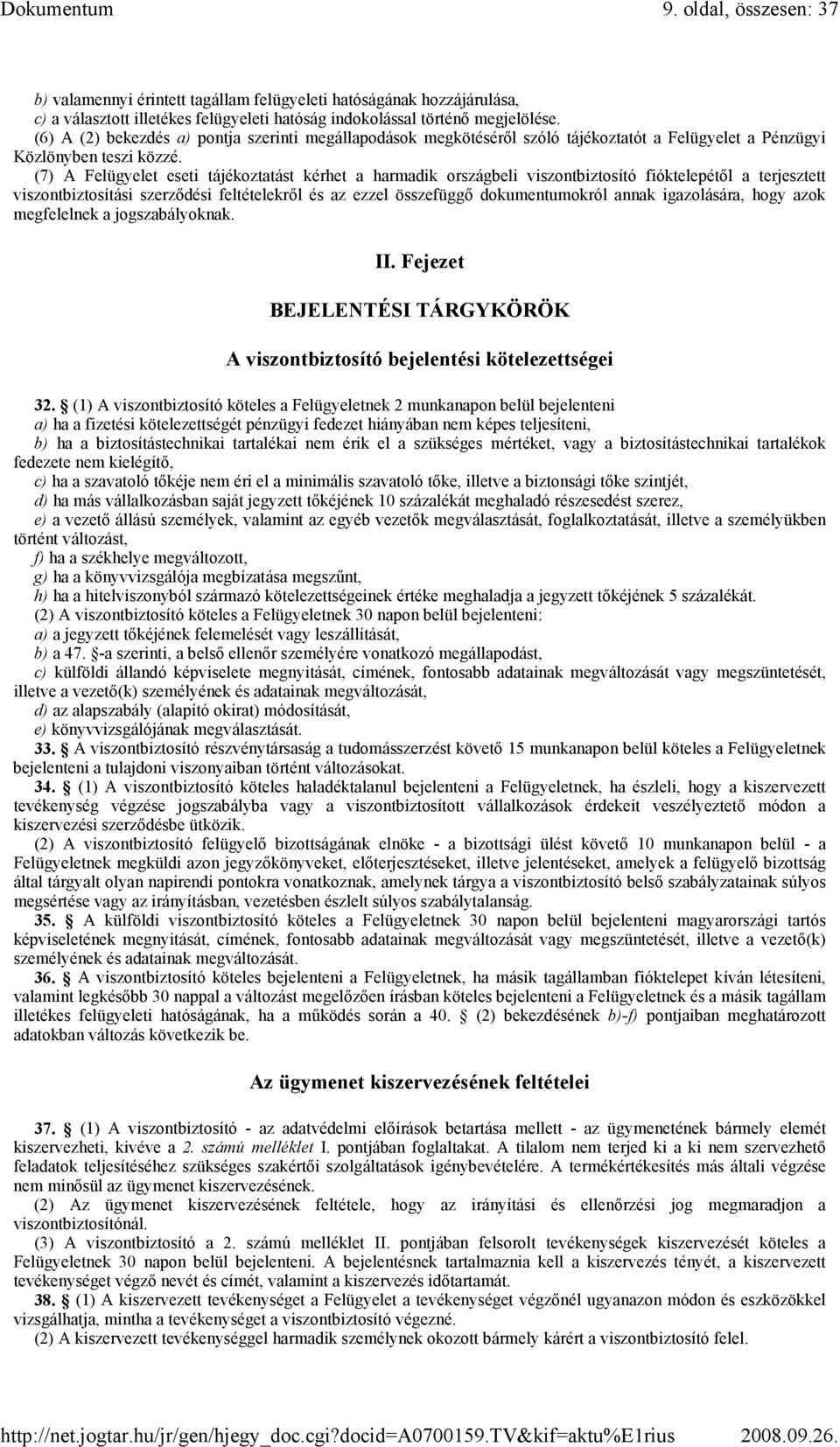 (7) A Felügyelet eseti tájékoztatást kérhet a harmadik országbeli viszontbiztosító fióktelepétıl a terjesztett viszontbiztosítási szerzıdési feltételekrıl és az ezzel összefüggı dokumentumokról annak