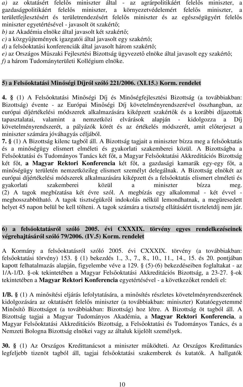 által javasolt egy szakértő; d) a felsőoktatási konferenciák által javasolt három szakértő; e) az Országos Műszaki Fejlesztési Bizottság ügyvezető elnöke által javasolt egy szakértő; f) a három