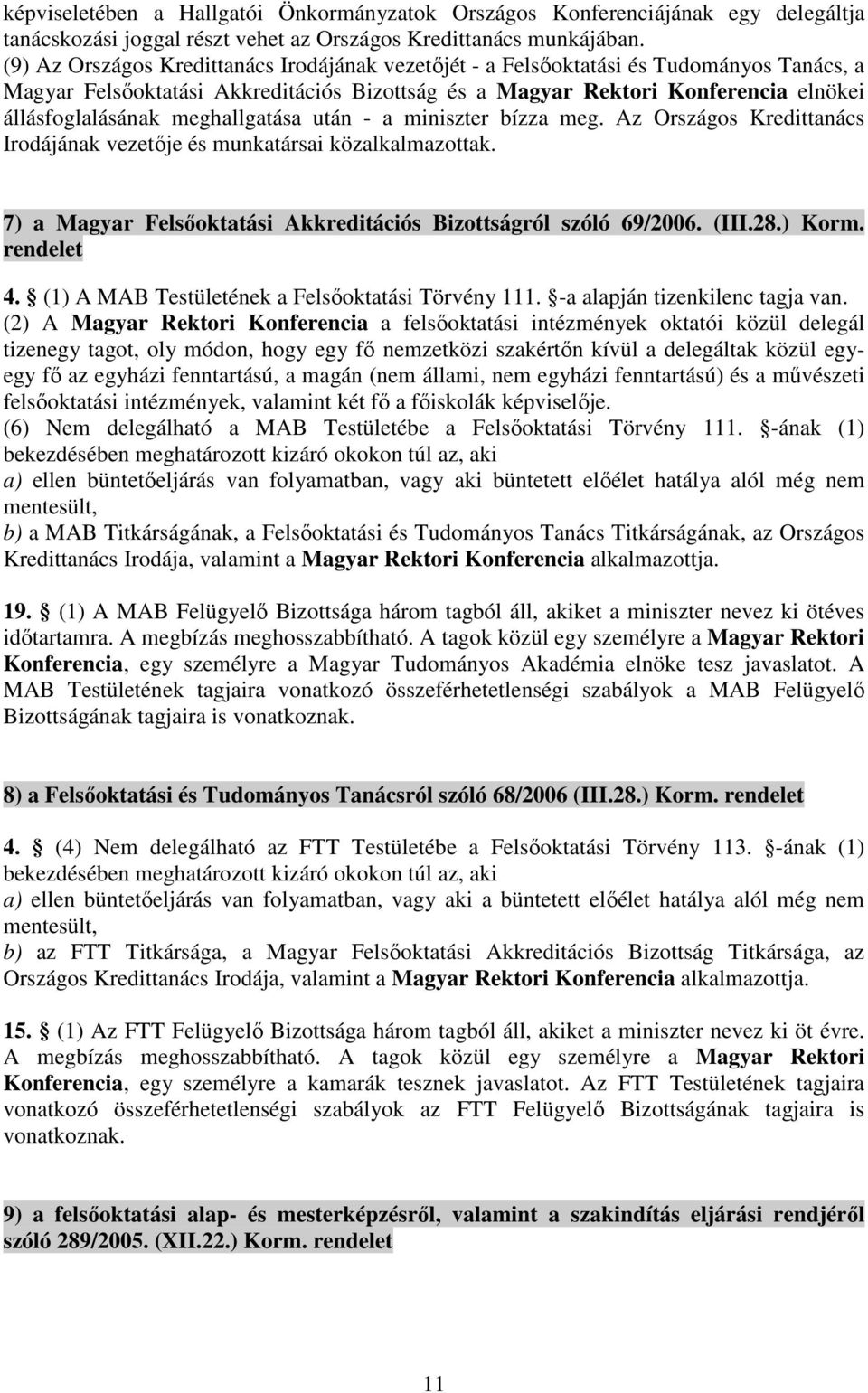 meghallgatása után - a miniszter bízza meg. Az Országos Kredittanács Irodájának vezetője és munkatársai közalkalmazottak. 7) a Magyar Felsőoktatási Akkreditációs Bizottságról szóló 69/2006. (III.28.