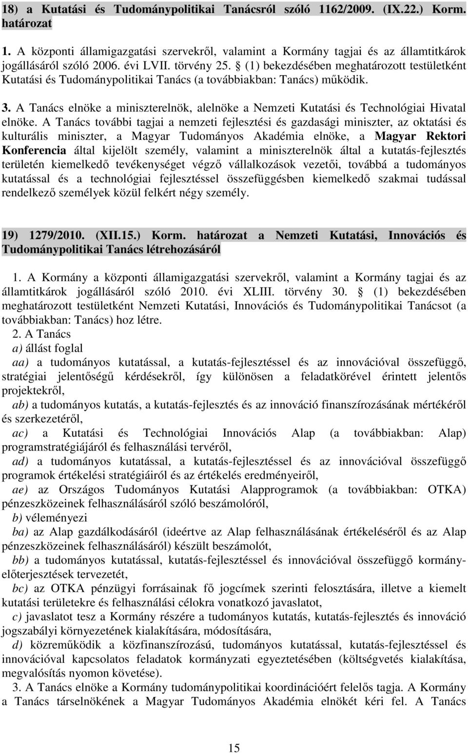 A Tanács elnöke a miniszterelnök, alelnöke a Nemzeti Kutatási és Technológiai Hivatal elnöke.