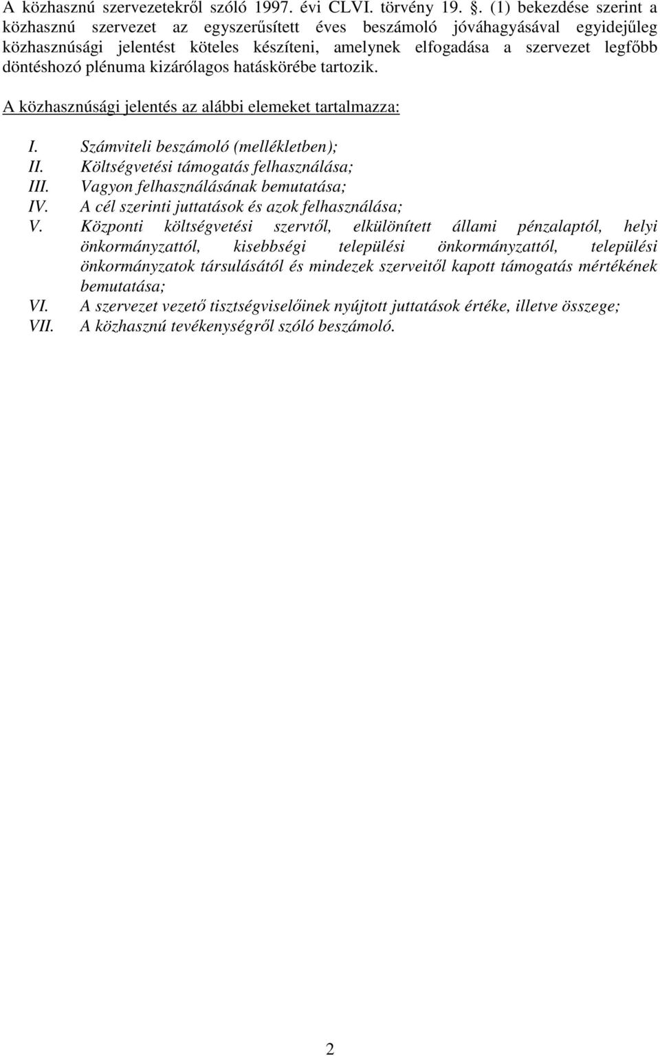 plénuma kizárólagos hatáskörébe tartozik. A közhasznúsági jelentés az alábbi elemeket tartalmazza: I. Számviteli beszámoló (mellékletben); II. Költségvetési támogatás felhasználása; III.