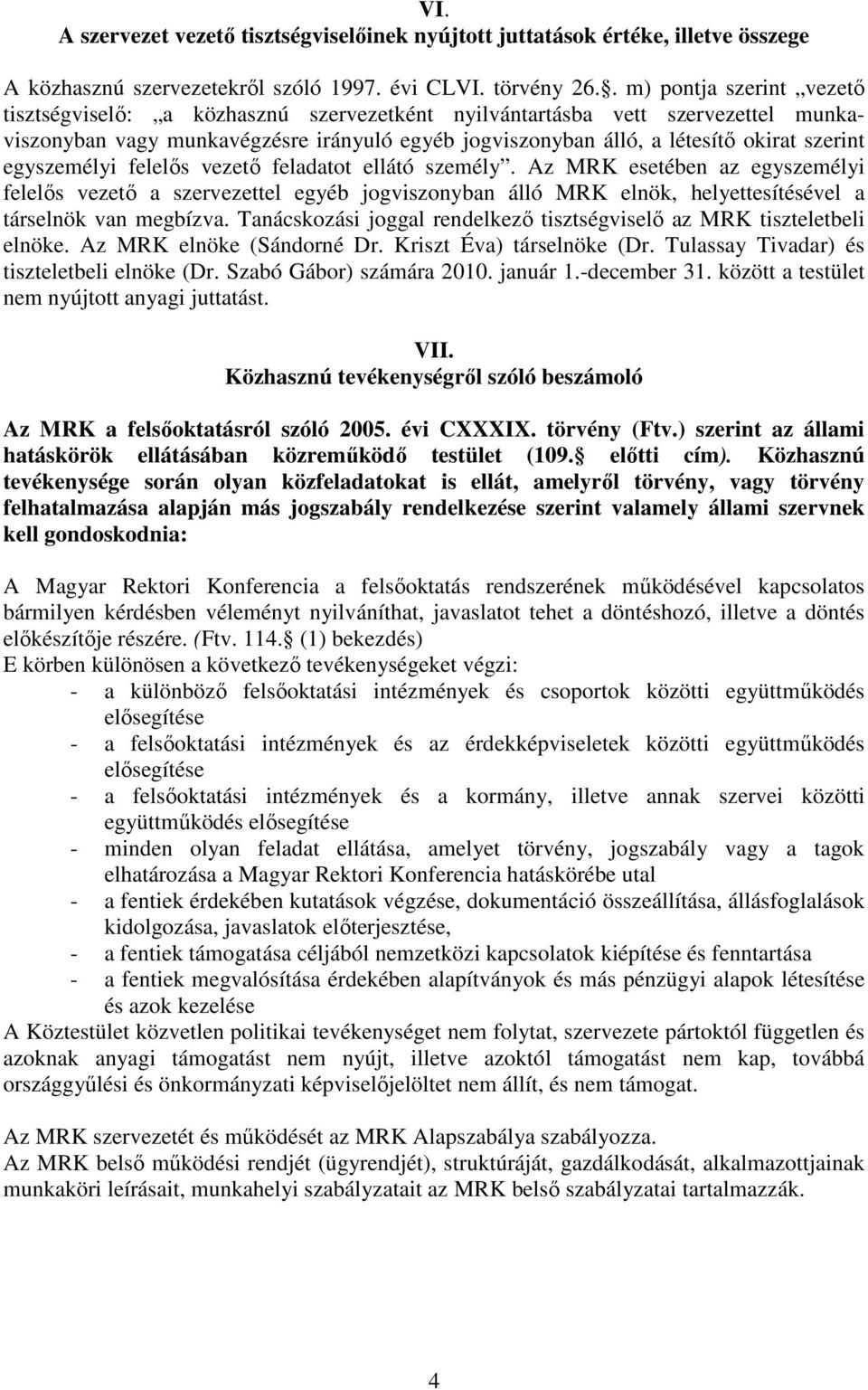 egyszemélyi felelős vezető feladatot ellátó személy. Az MRK esetében az egyszemélyi felelős vezető a szervezettel egyéb jogviszonyban álló MRK elnök, helyettesítésével a társelnök van megbízva.