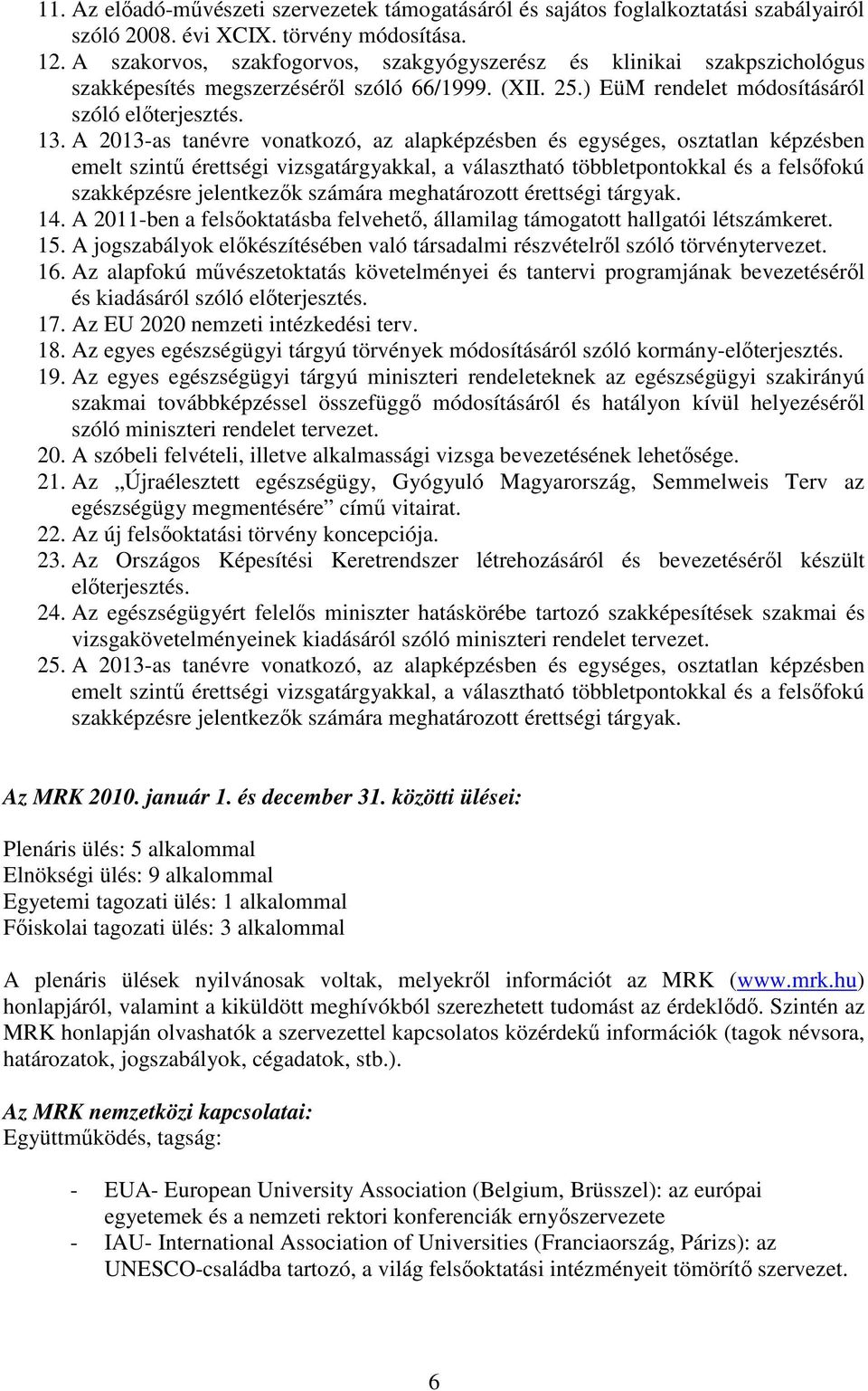 A 2013-as tanévre vonatkozó, az alapképzésben és egységes, osztatlan képzésben emelt szintű érettségi vizsgatárgyakkal, a választható többletpontokkal és a felsőfokú szakképzésre jelentkezők számára