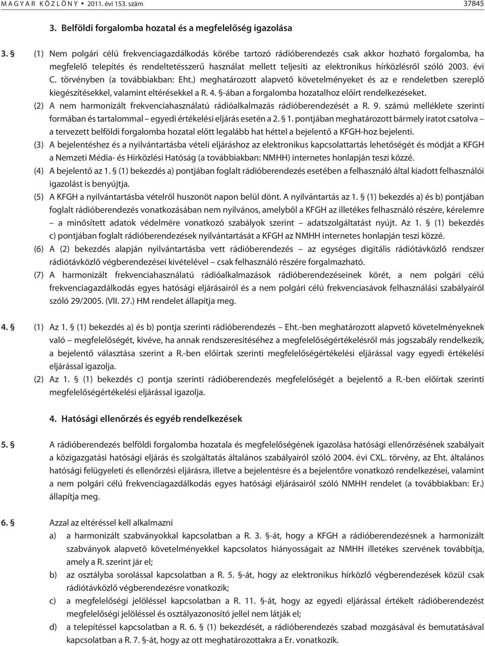 hírközlésrõl szóló 2003. évi C. törvényben (a továbbiakban: Eht.) meghatározott alapvetõ követelményeket és az e rendeletben szereplõ kiegészítésekkel, valamint eltérésekkel a R. 4.