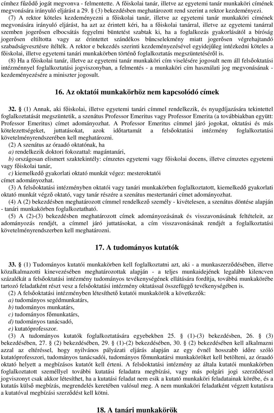 (7) A rektor köteles kezdeményezni a fıiskolai tanár, illetve az egyetemi tanár munkaköri címének megvonására irányuló eljárást, ha azt az érintett kéri, ha a fıiskolai tanárral, illetve az egyetemi