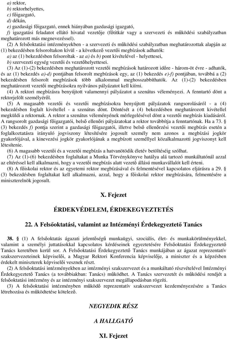 (2) A felsıoktatási intézményekben - a szervezeti és mőködési szabályzatban meghatározottak alapján az (1) bekezdésben felsoroltakon kívül - a következı vezetıi megbízások adhatók: a) az (1)