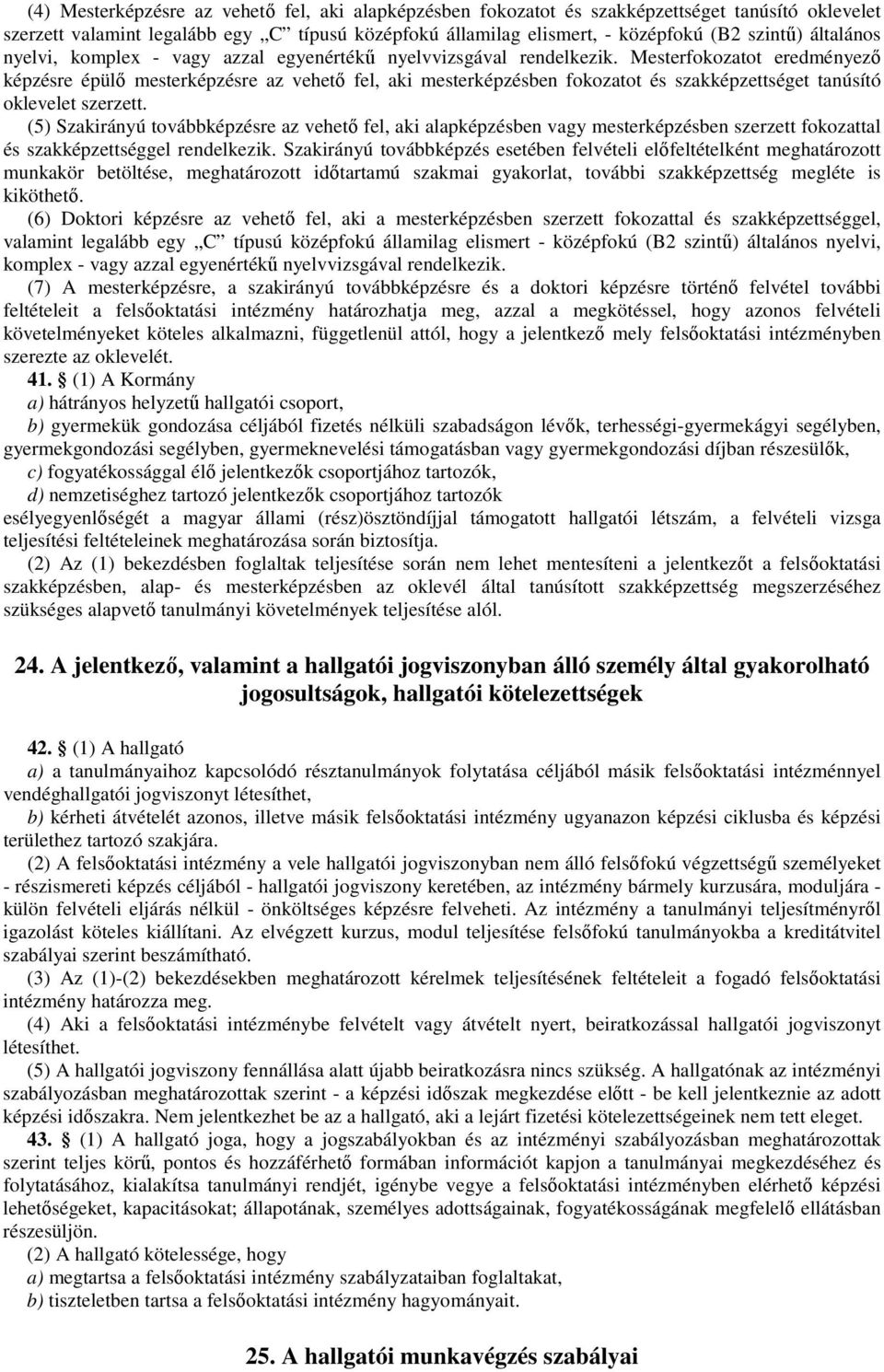 Mesterfokozatot eredményezı képzésre épülı mesterképzésre az vehetı fel, aki mesterképzésben fokozatot és szakképzettséget tanúsító oklevelet szerzett.