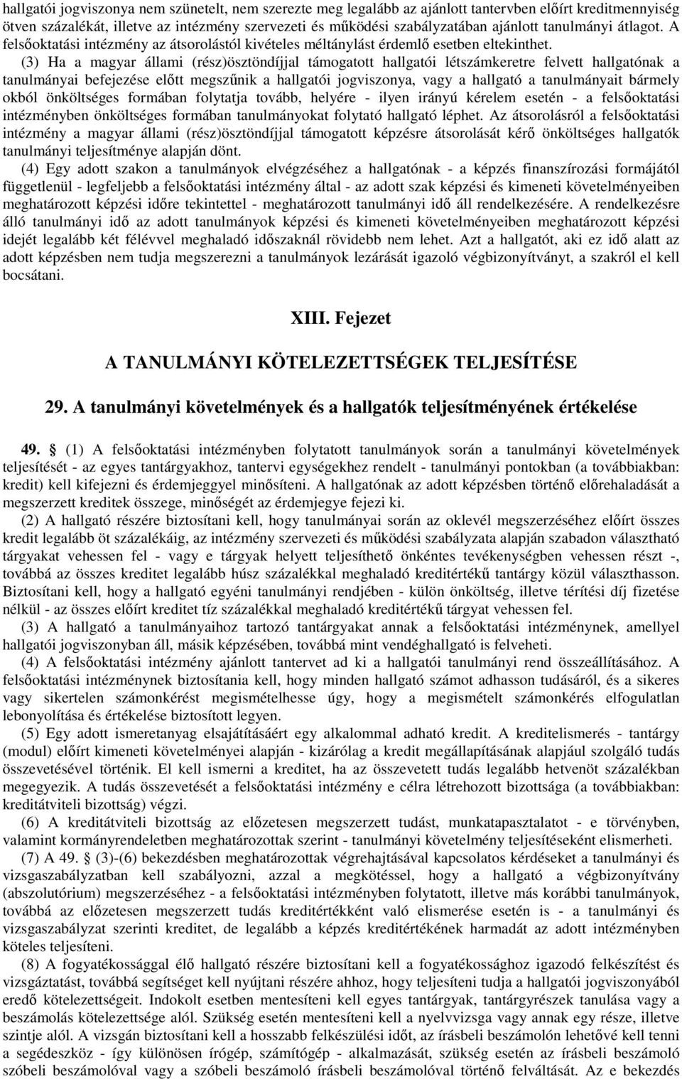 (3) Ha a magyar állami (rész)ösztöndíjjal támogatott hallgatói létszámkeretre felvett hallgatónak a tanulmányai befejezése elıtt megszőnik a hallgatói jogviszonya, vagy a hallgató a tanulmányait