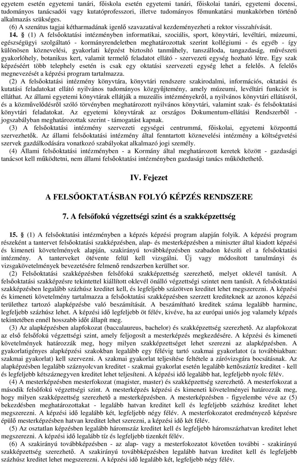 (1) A felsıoktatási intézményben informatikai, szociális, sport, könyvtári, levéltári, múzeumi, egészségügyi szolgáltató - kormányrendeletben meghatározottak szerint kollégiumi - és egyéb - így