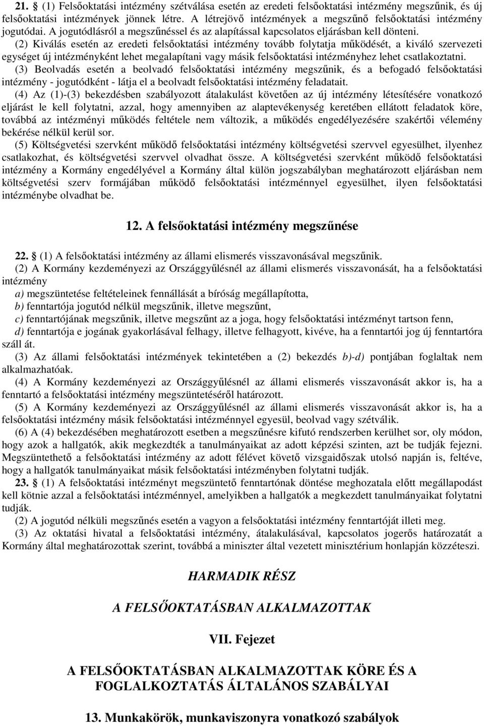 (2) Kiválás esetén az eredeti felsıoktatási intézmény tovább folytatja mőködését, a kiváló szervezeti egységet új intézményként lehet megalapítani vagy másik felsıoktatási intézményhez lehet