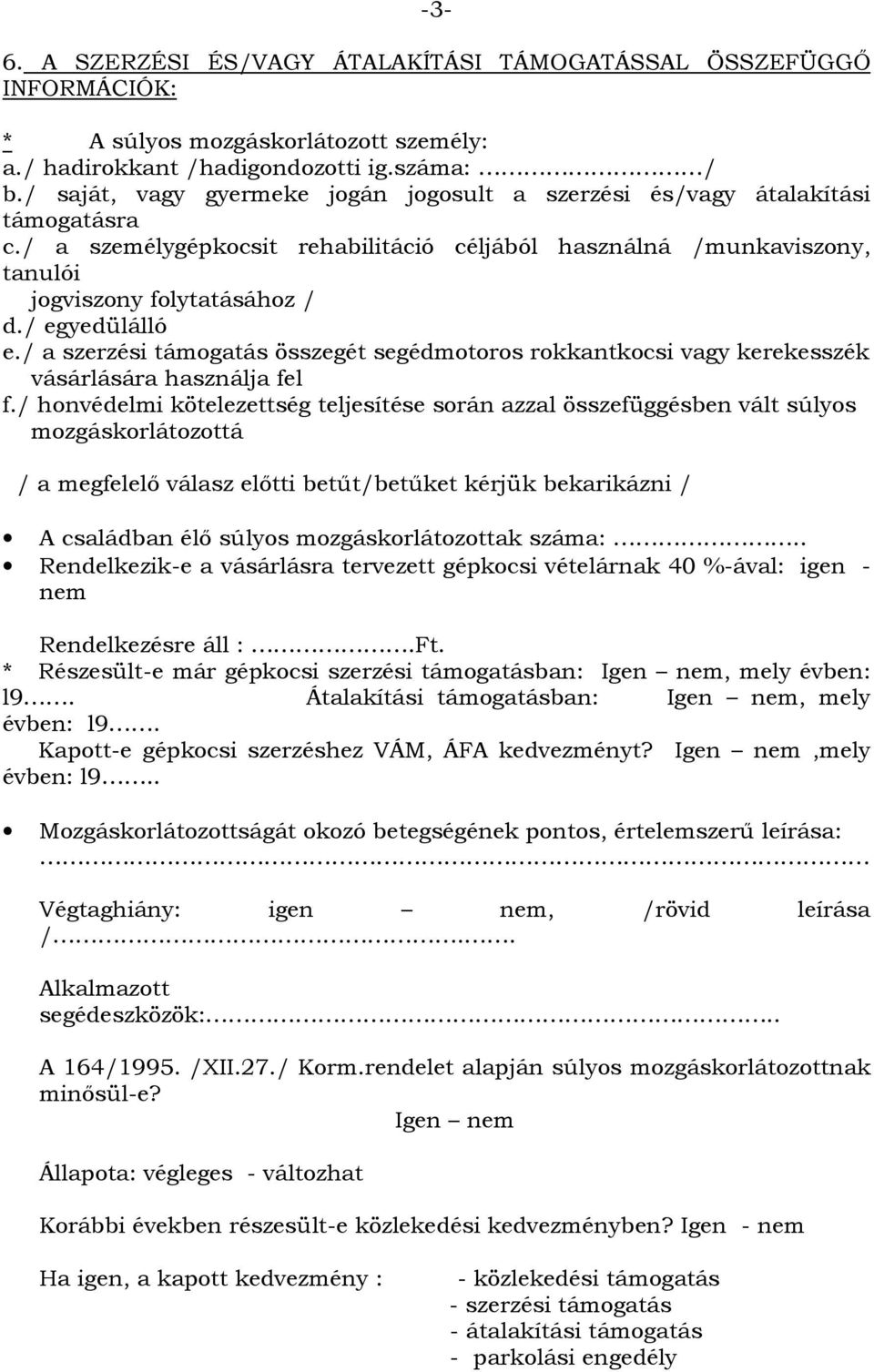 / egyedülálló e./ a szerzési támogatás összegét segédmotoros rokkantkocsi vagy kerekesszék vásárlására használja fel f.