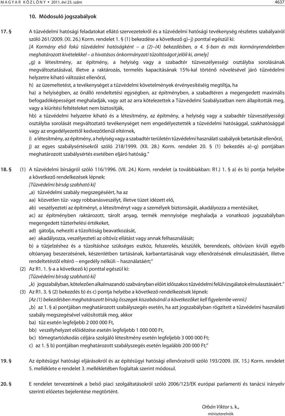 (1) bekezdése a következõ g) j) ponttal egészül ki: [A Kormány elsõ fokú tûzvédelmi hatóságként a (2) (4) bekezdésben, a 4.