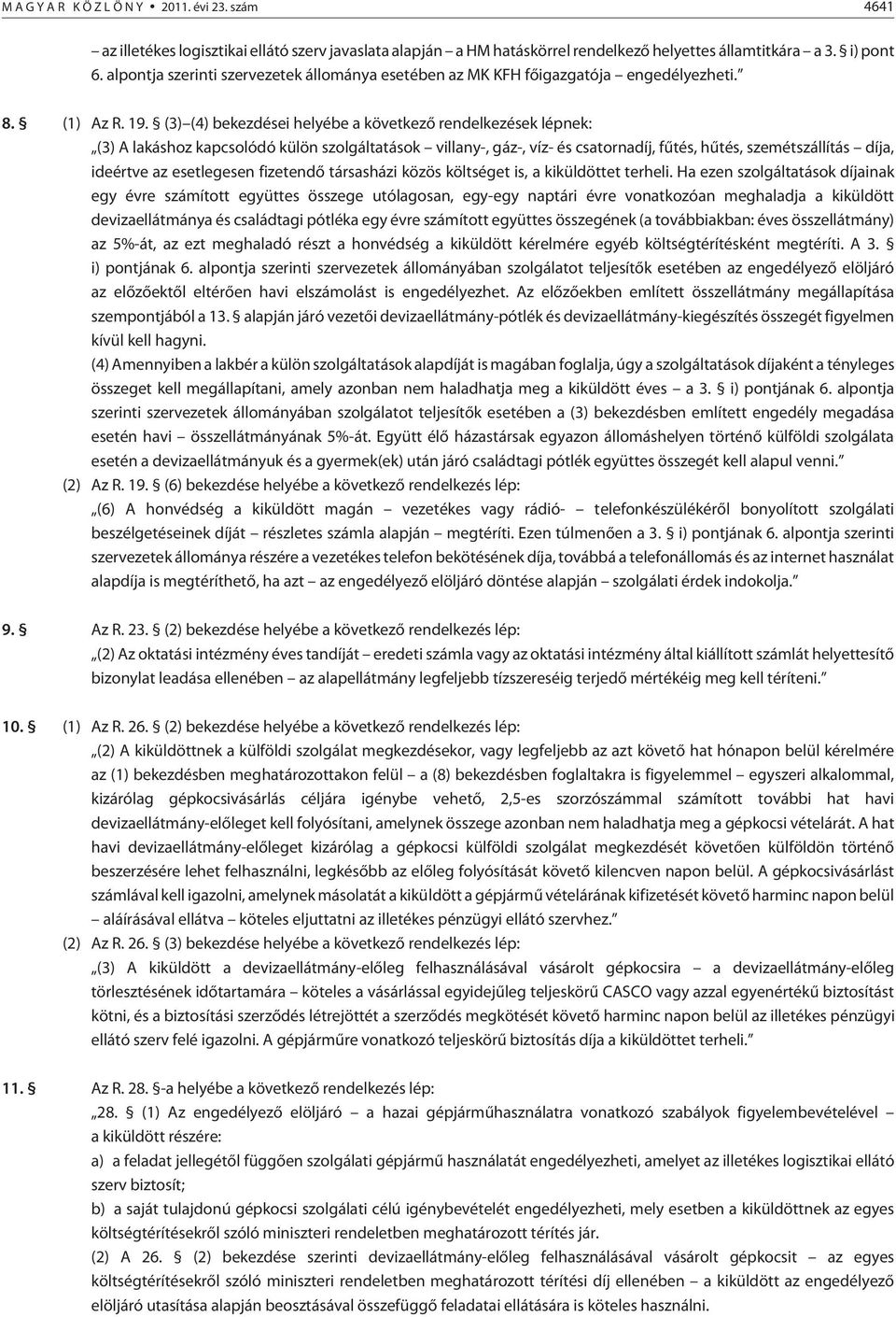 (3) (4) bekezdései helyébe a következõ rendelkezések lépnek: (3) A lakáshoz kapcsolódó külön szolgáltatások villany-, gáz-, víz- és csatornadíj, fûtés, hûtés, szemétszállítás díja, ideértve az