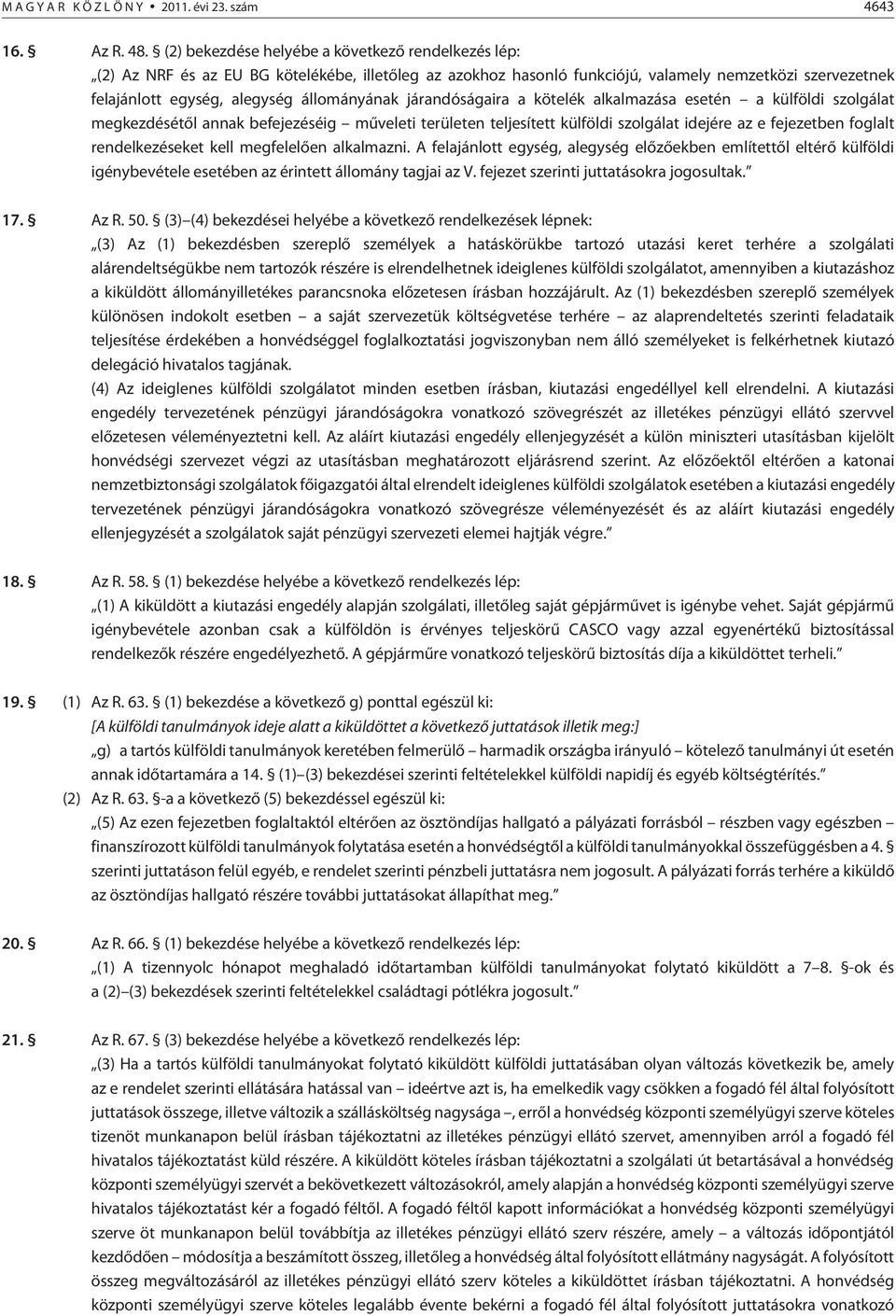 állományának járandóságaira a kötelék alkalmazása esetén a külföldi szolgálat megkezdésétõl annak befejezéséig mûveleti területen teljesített külföldi szolgálat idejére az e fejezetben foglalt