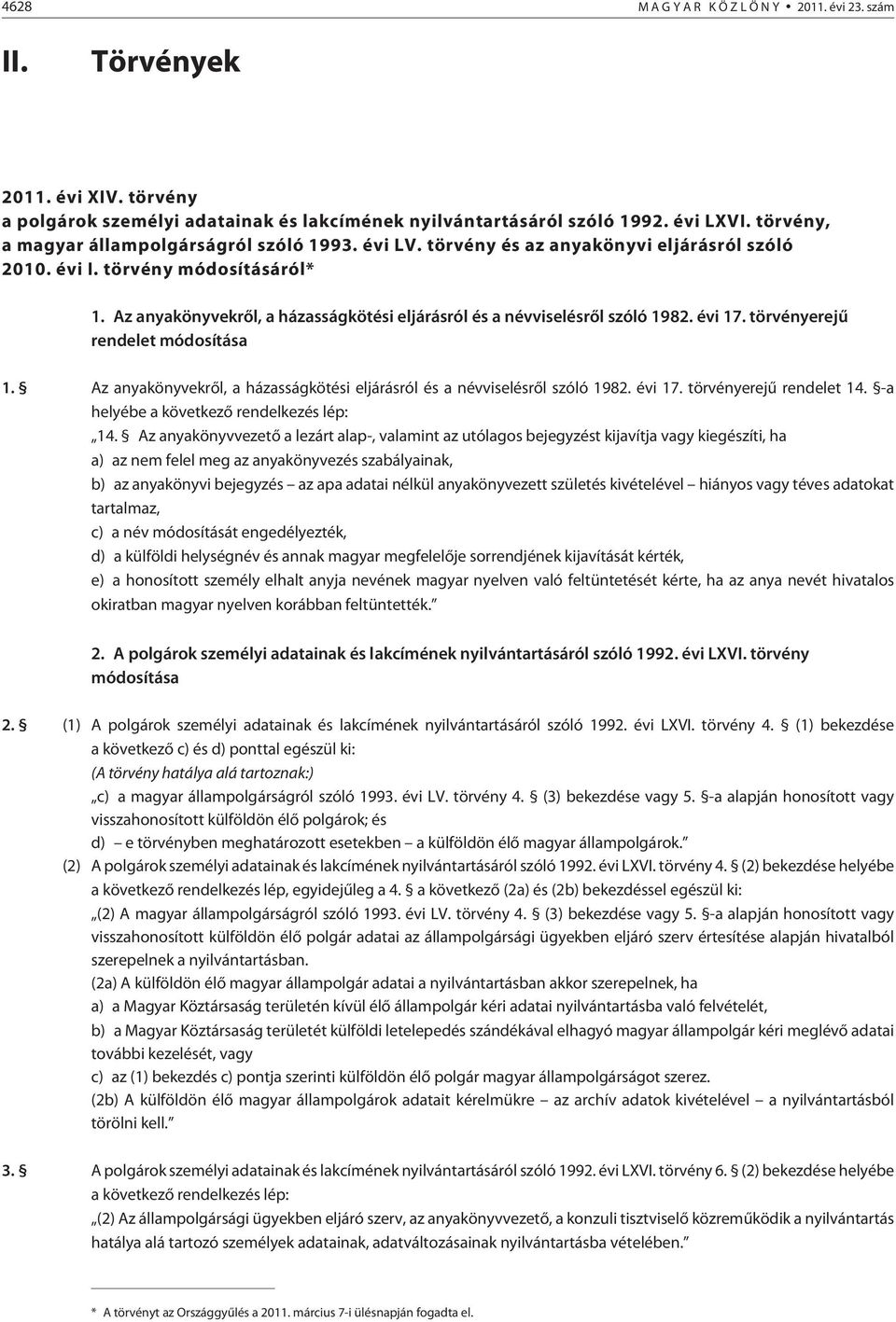 Az anyakönyvekrõl, a házasságkötési eljárásról és a névviselésrõl szóló 1982. évi 17. törvényerejû rendelet módosítása 1. Az anyakönyvekrõl, a házasságkötési eljárásról és a névviselésrõl szóló 1982.