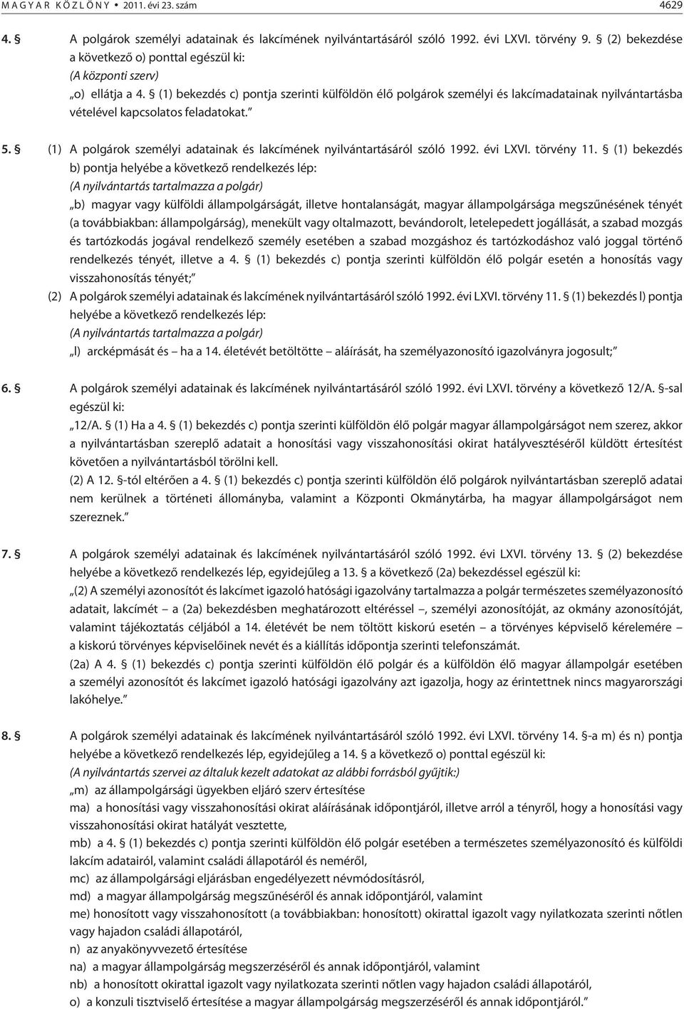 (1) bekezdés c) pontja szerinti külföldön élõ polgárok személyi és lakcímadatainak nyilvántartásba vételével kapcsolatos feladatokat. 5.