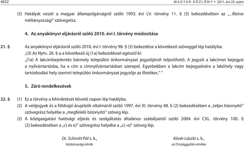 -a a következõ új (1a) bekezdéssel egészül ki: (1a) A lakcímbejelentés bármely települési önkormányzat jegyzõjénél teljesíthetõ.