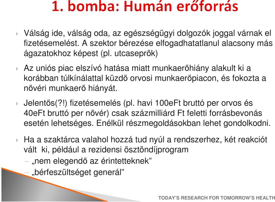 Jelentős(?!) fizetésemelés (pl. havi 100eFt bruttó per orvos és 40eFt bruttó per nővér) csak százmilliárd Ft feletti forrásbevonás esetén lehetséges.
