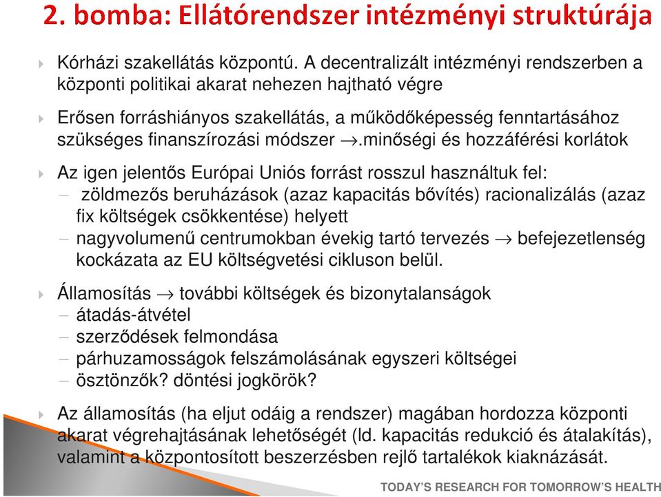 minőségi és hozzáférési korlátok Az igen jelentős Európai Uniós forrást rosszul használtuk fel: zöldmezős beruházások (azaz kapacitás bővítés) racionalizálás (azaz fix költségek csökkentése) helyett