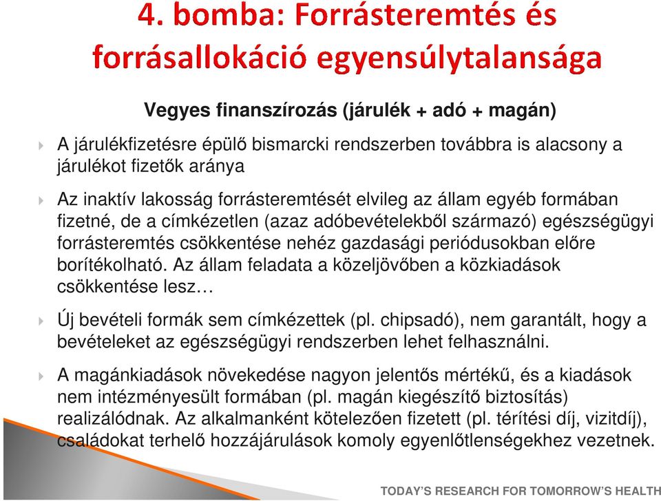 Az állam feladata a közeljövőben a közkiadások csökkentése lesz Új bevételi formák sem címkézettek (pl. chipsadó), nem garantált, hogy a bevételeket az egészségügyi rendszerben lehet felhasználni.