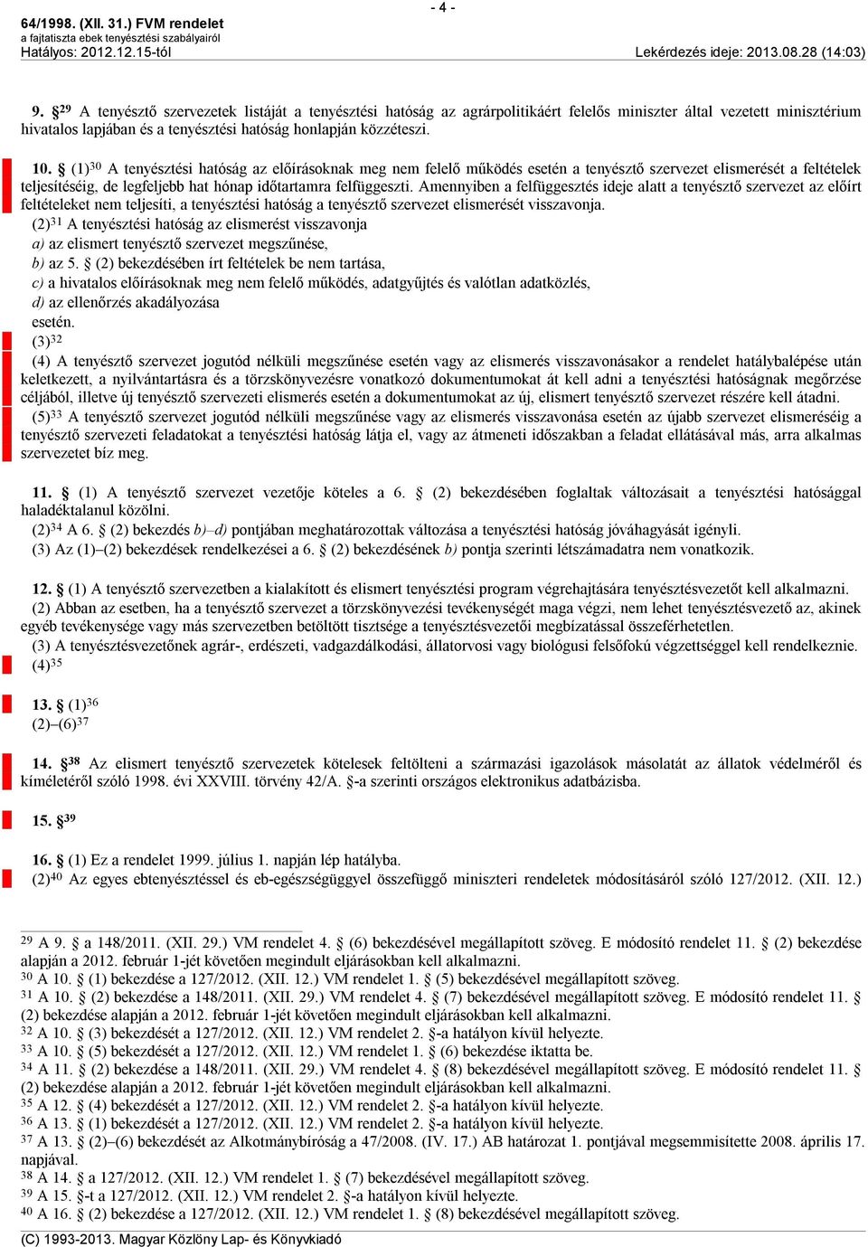 Amennyiben a felfüggesztés ideje alatt a tenyésztő szervezet az előírt feltételeket nem teljesíti, a tenyésztési hatóság a tenyésztő szervezet elismerését visszavonja.