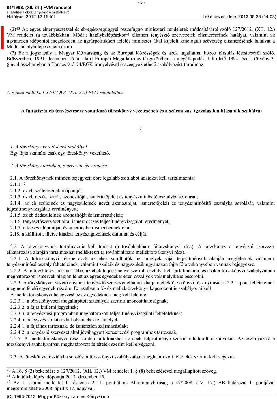 elismerésének hatályát a Módr. hatálybalépése nem érinti. (3) Ez a jogszabály a Magyar Köztársaság és az Európai Közösségek és azok tagállamai között társulás létesítéséről szóló, Brüsszelben, 1991.