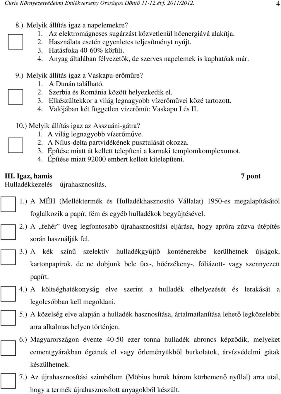 Szerbia és Románia között helyezkedik el. 3. Elkészültekkor a világ legnagyobb vízerőművei közé tartozott. 4. Valójában két független vízerőmű: Vaskapu I és II. 10.