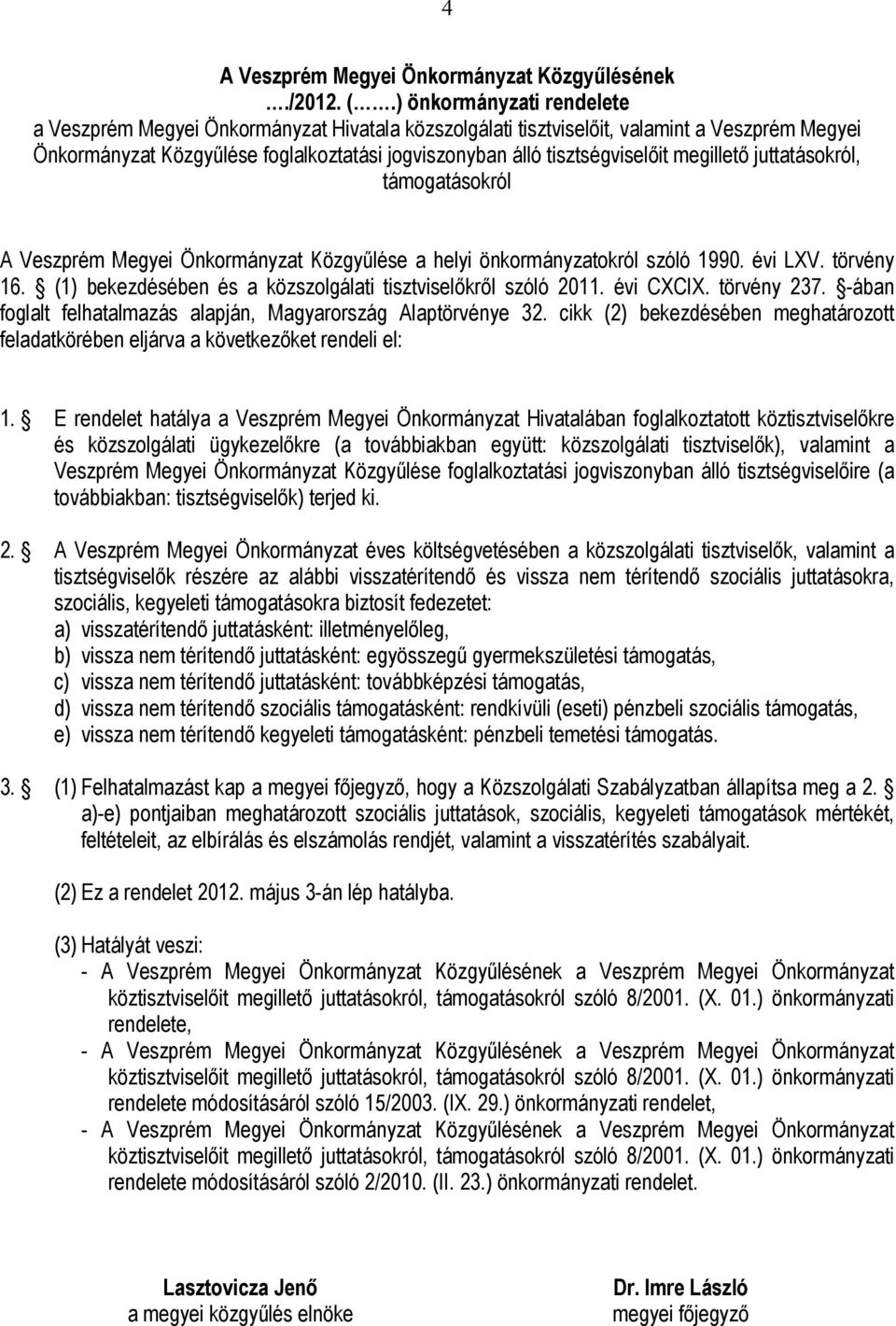 megillető juttatásokról, támogatásokról A Veszprém Megyei Önkormányzat Közgyűlése a helyi önkormányzatokról szóló 1990. évi LXV. törvény 16.