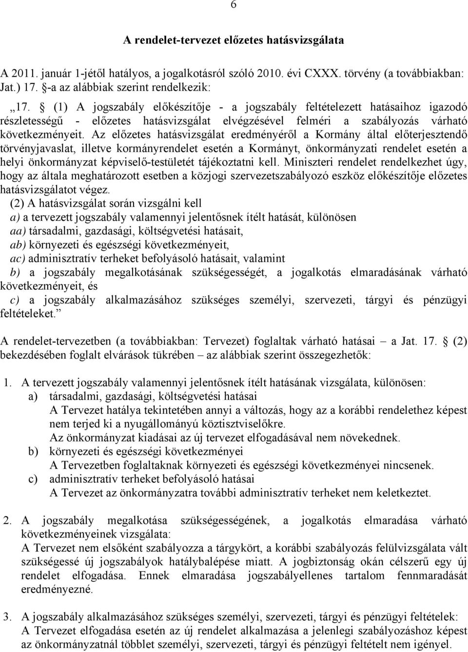 Az előzetes hatásvizsgálat eredményéről a Kormány által előterjesztendő törvényjavaslat, illetve kormányrendelet esetén a Kormányt, önkormányzati rendelet esetén a helyi önkormányzat